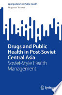 Drugs and Public Health in Post-Soviet Central Asia : Soviet-Style Health Management /
