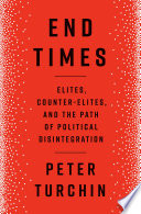 End times : elites, counter-elites, and the path of political disintegration /