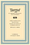 Turgot on progress, sociology and economics : A philosophical review of the successive advances of the human mind, On universal history [and] Reflections on the formation and the distribution of wealth /