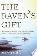 The raven's gift : a scientist, a shaman, and their remarkable journey through the Siberian wilderness /