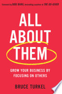 All about them : grow your business by focusing on others /