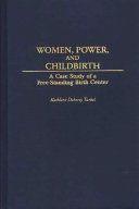 Women, power, and childbirth : a case study of a free-standing birth center /