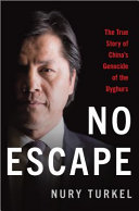 No escape : the true story of China's genocide of the Uyghurs /