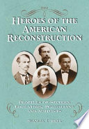 Heroes of the American Reconstruction : profiles of sixteen educators, politicians and activists /