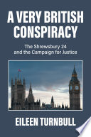 A very British conspiracy : the Shrewsbury 24 and the campaign for justice /