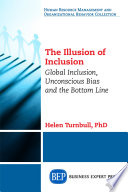 The illusion of inclusion : global inclusion, unconscious bias and the bottom line /