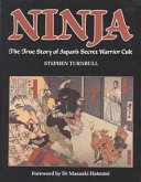 Ninja : the true story of Japan's secret warrior cult /