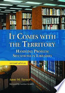 It comes with the territory : handling problem situations in libraries /