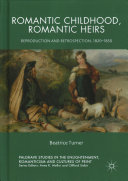 Romantic childhood, romantic heirs : reproduction and retrospection, 1820-1850 /