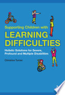 Supporting children with learning difficulties : holistic solutions for severe, profound and multiple disabilities /