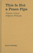 This is not a peace pipe : towards a critical indigenous philosophy /