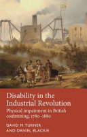 Disability in the industrial revolution : physical impairment in British coalmining, 1780-1880 /