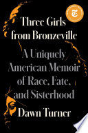 Three girls from Bronzeville : a uniquely American memoir of race, fate, and sisterhood /
