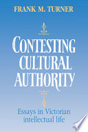 Contesting cultural authority : essays in Victorian intellectual life /