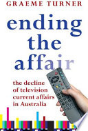 Ending the affair : the decline of television current affairs in Australia /