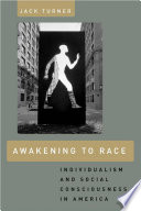 Awakening to race : individualism and social consciousness in America /