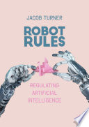 Robot Rules : Regulating Artificial Intelligence /