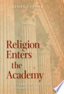 Religion enters the academy : the origins of the scholarly study of religion in America /