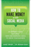 How to make money with social media : an insider's guide on using new and emerging media to grow your business /