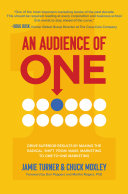 An audience of one : drive superior results by making the radical shift from mass marketing to one-to-one marketing /