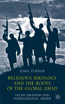 Religious ideology and the roots of the global Jihad : Salafi Jihadism and international order /