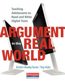 Argument in the real world : teaching adolescents to read and write digital texts /