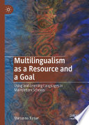 Multilingualism as a Resource and a Goal : Using and Learning Languages in Mainstream Schools /