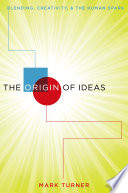 The origin of ideas : blending, creativity, and the human spark /