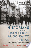 Historians at the Frankfurt Auschwitz trial : their role as expert witnesses /
