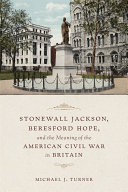Stonewall Jackson, Beresford Hope, and the meaning of the American Civil War in Britain /