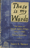 These is my words : the diary of Sarah Agnes Prine, 1881-1901 : Arizona territories : a novel /