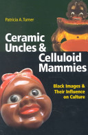 Ceramic uncles & celluloid mammies : black images and their influence on culture /