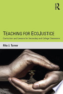 Teaching for ecojustice : curriculum and lessons for secondary and college classrooms /