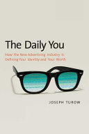 The daily you : how the new advertising industry is defining your identity and your worth /