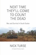 Next time they'll come to count the dead : war and survival in South Sudan /