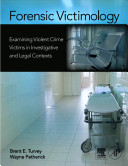 Forensic victimology : examining violent crime victims in investigative and legal contexts /