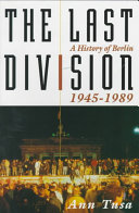 The last division : a history of Berlin, 1945-1989 /