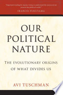 Our political nature : the evolutionary origins of what divides us /