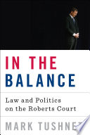 In the balance : law and politics on the Roberts court /