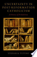 Uncertainty in post-Reformation Catholicism : a history of probabilism /