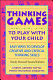 Thinking games to play with your child : easy ways to develop creative and critical thinking skills /