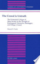 The crowd is untruth : the existential critique of mass society in the thought of Kierkegaard, Nietzsche, Heidegger, and Ortega y Gasset /