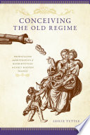 Conceiving the old regime : pronatalism and the politics of reproduction in early modern France /