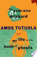 The palm-wine drinkard ; and, My life in the bush of ghosts /