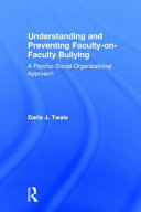 Understanding and preventing faculty-on-faculty bullying : a psycho-social-organizational approach /