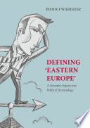 Defining 'Eastern Europe' : a semantic inquiry into political terminology /