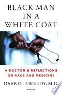 Black man in a white coat : a doctor's reflections on race and medicine /