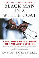Black man in a white coat : a doctor's reflections on race and medicine /
