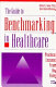 The guide to benchmarking in healthcare : practical lessons from the field /