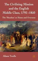 The civilising mission and the English middle class, 1792-1850 : the 'heathen' at home and overseas /